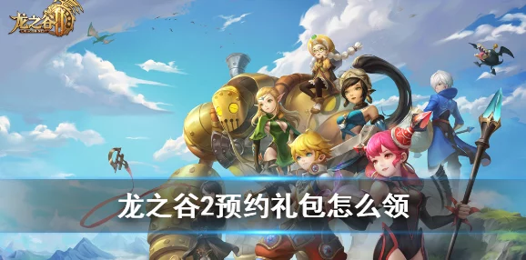 龙之谷手游预约礼包领取全攻略，网友亲测有效指南！